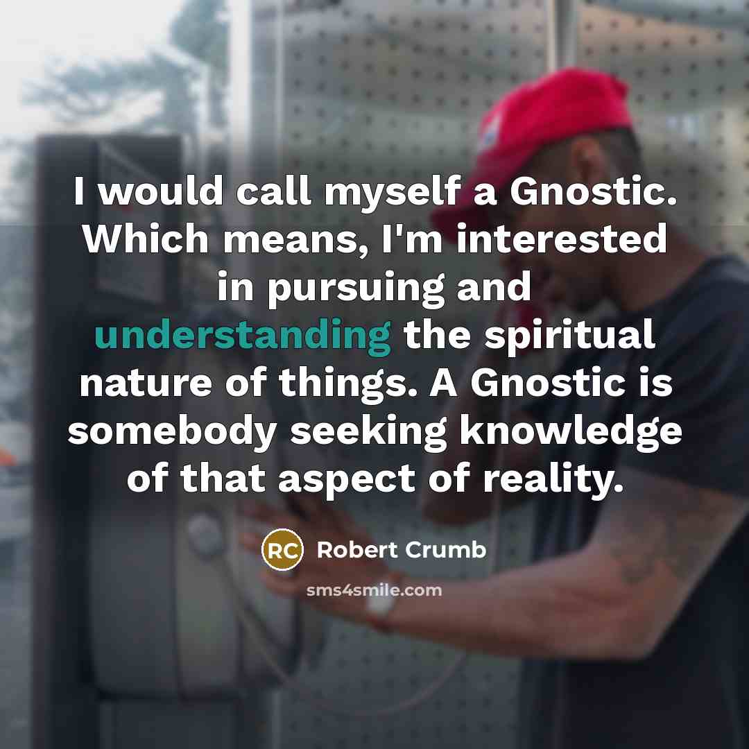 “I would call myself a Gnostic. Which means, I'm interested…” quote by Robert Crumb