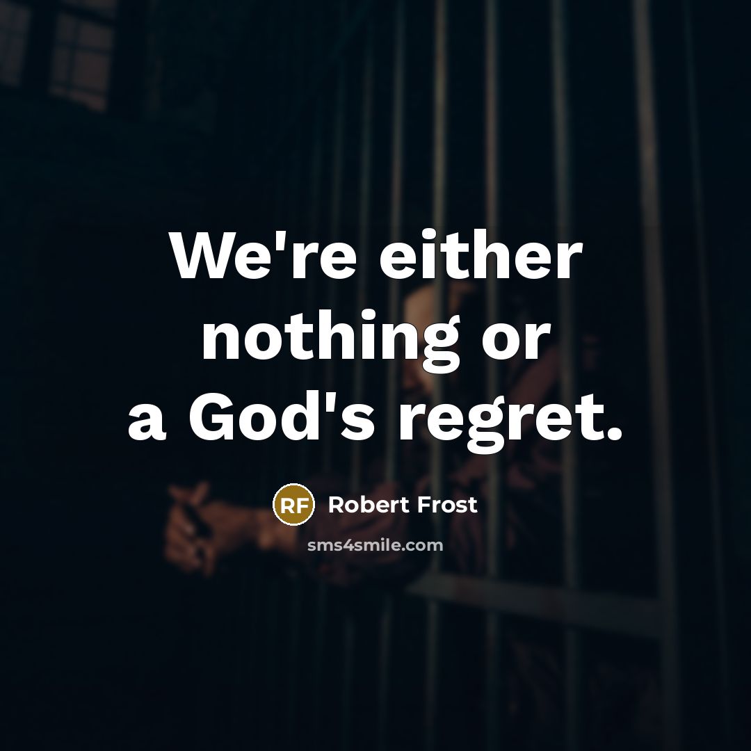 “We're either nothing or a God's regret.…” quote by Robert Frost