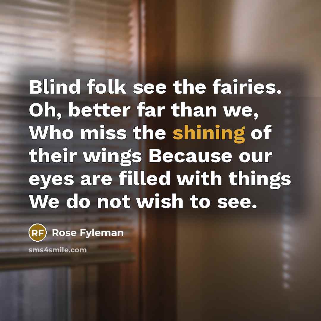 “Blind folk see the fairies. Oh, better far than we,…” quote by Rose Fyleman