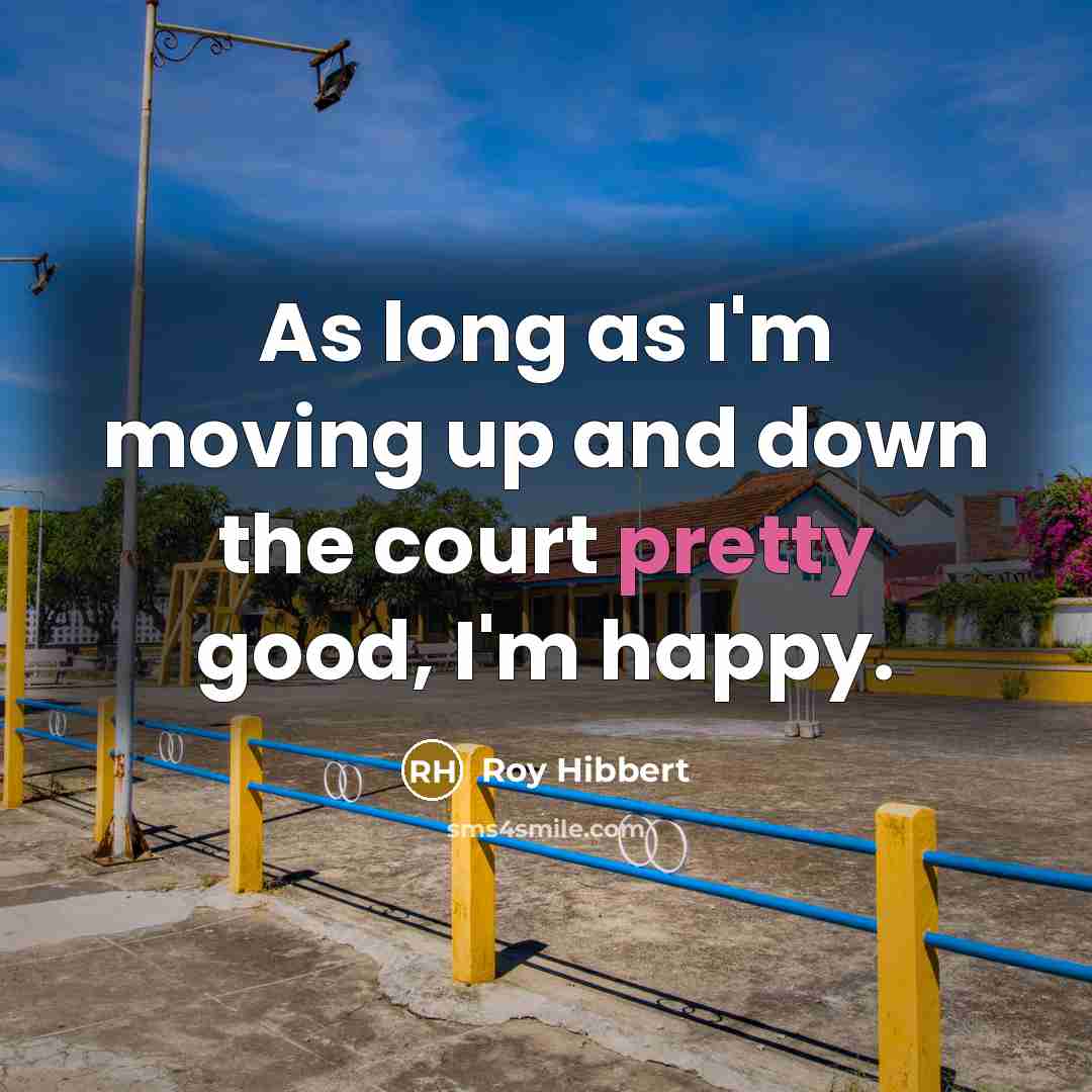 “As long as I'm moving up and down the court…” quote by Roy Hibbert