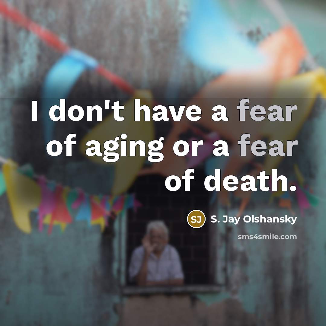 “I don't have a fear of aging or a fear…” quote by S. Jay Olshansky