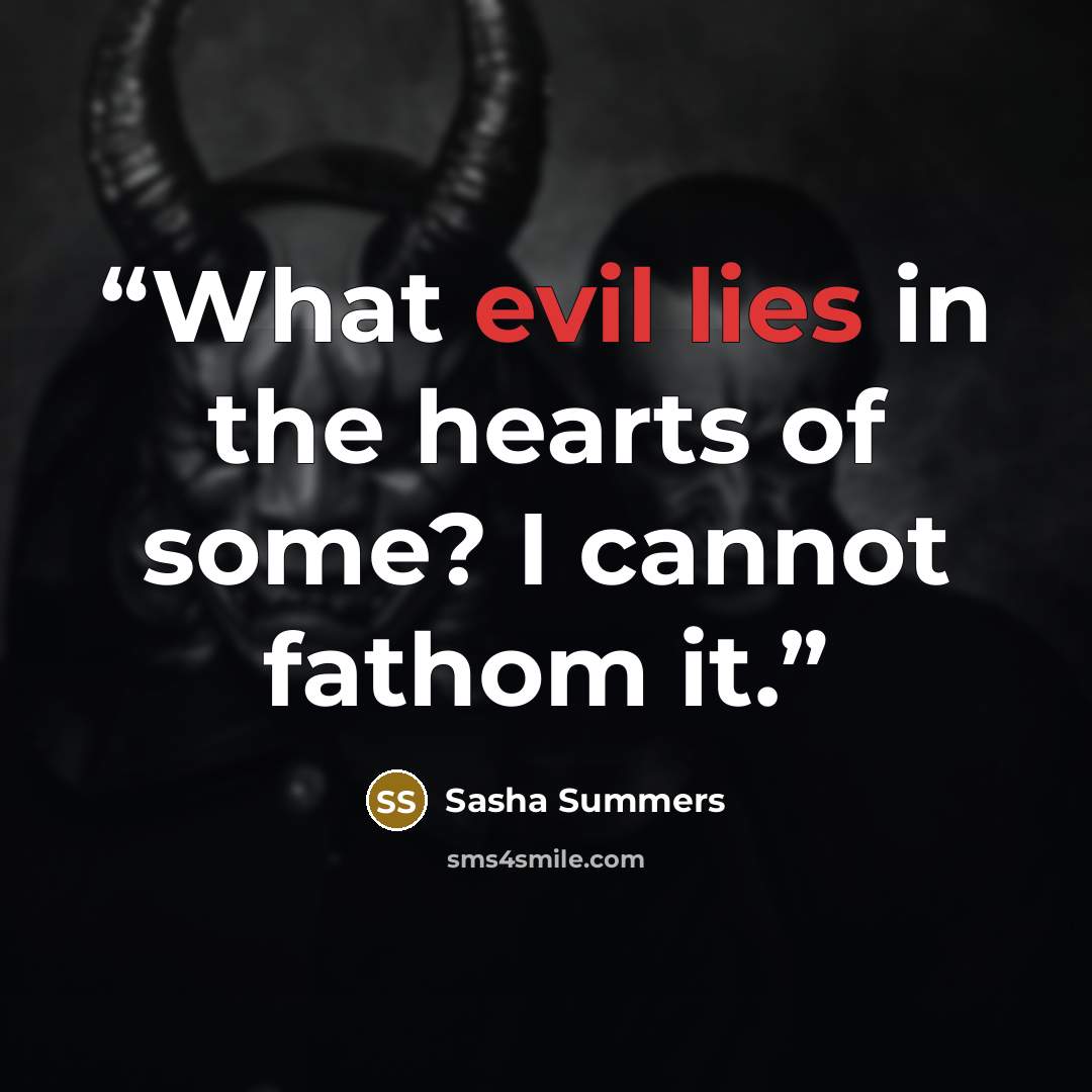 “What evil lies in the hearts of some? I cannot fathom it.” quote by Sasha Summers