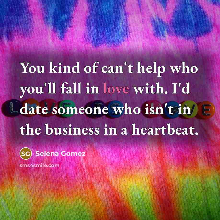 “You kind of can't help who you'll fall in love…” quote by Selena Gomez