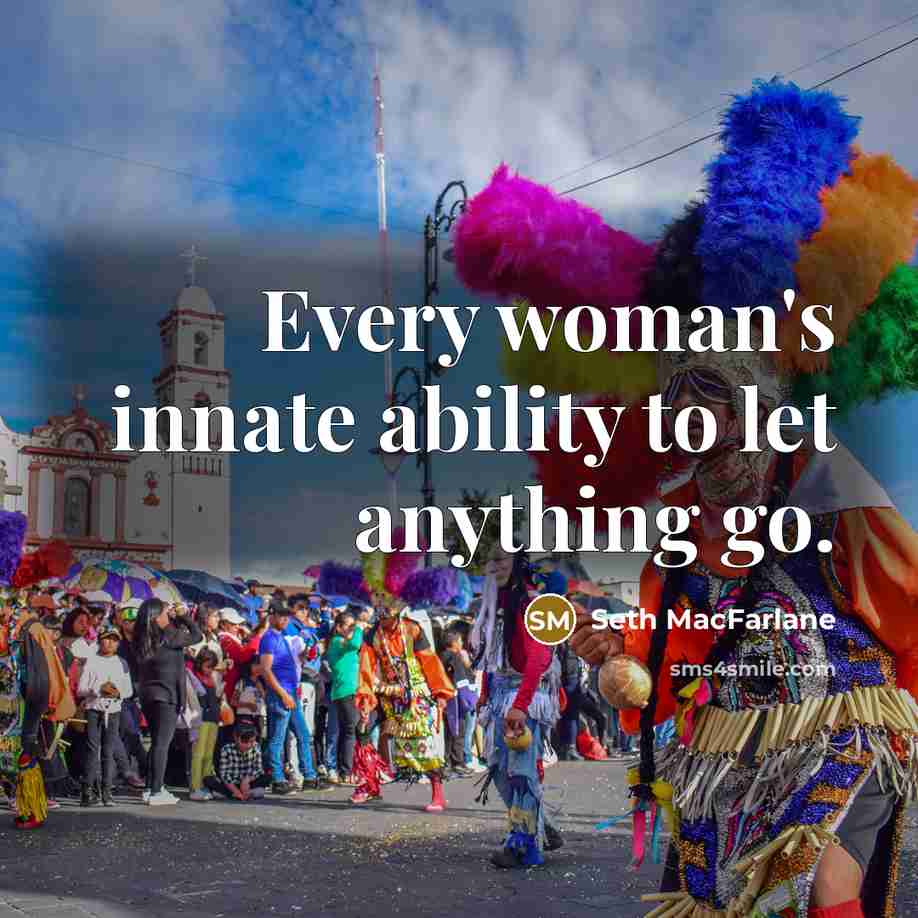 “Every woman's innate ability to let anything go.…” quote by Seth MacFarlane