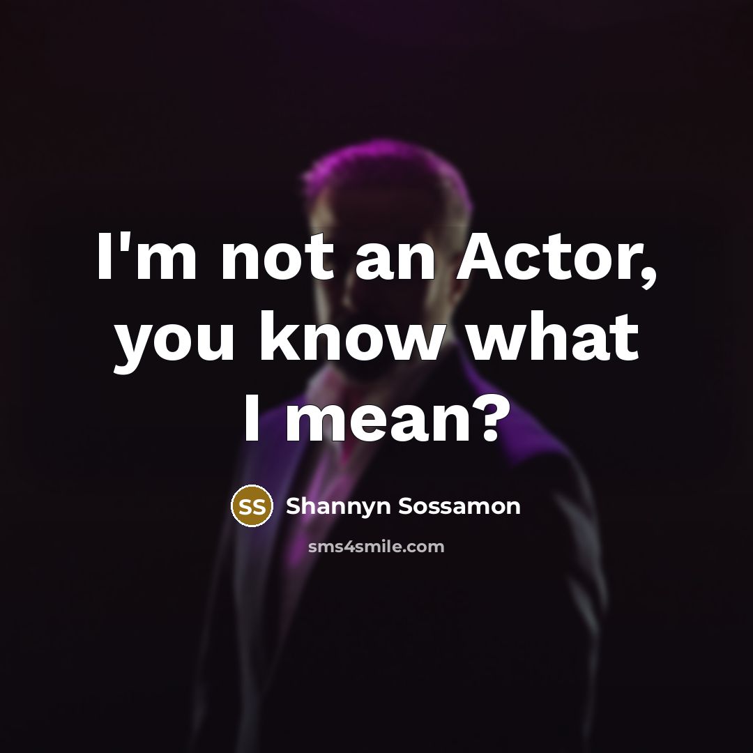 “I'm not an Actor, you know what I mean?…” quote by Shannyn Sossamon