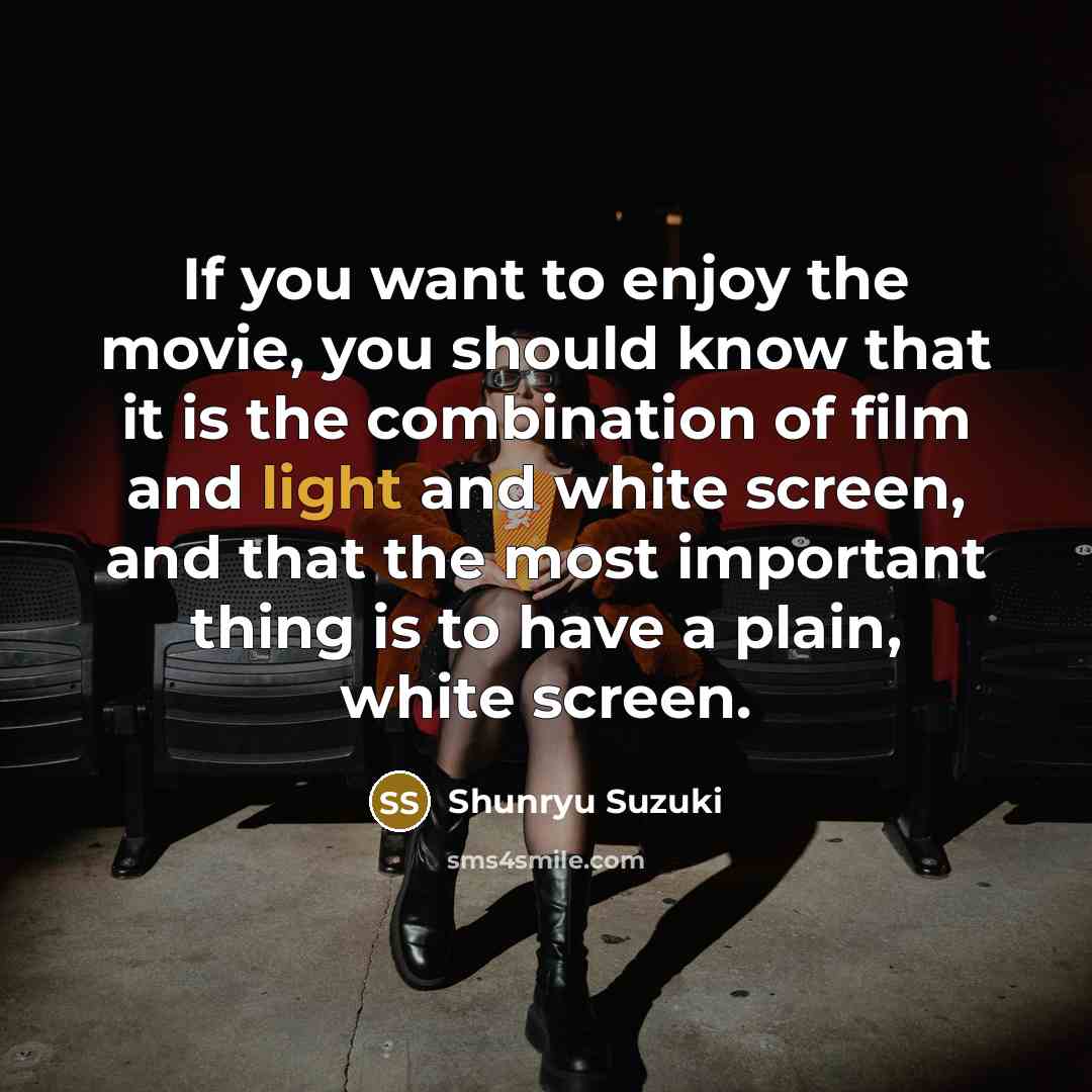 “If you want to enjoy the movie, you should know…” quote by Shunryu Suzuki
