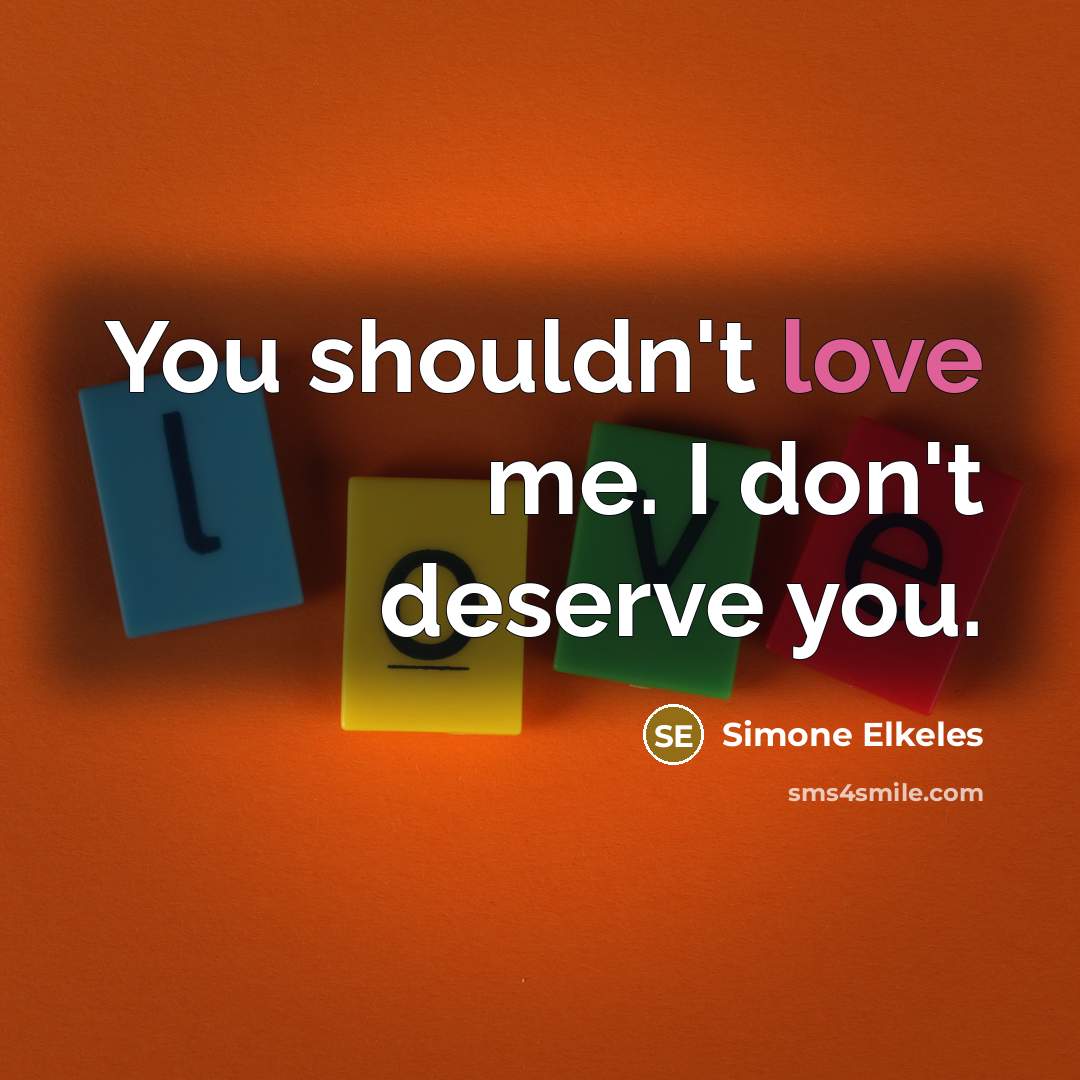 “You shouldn't love me. I don't deserve you.…” quote by Simone Elkeles