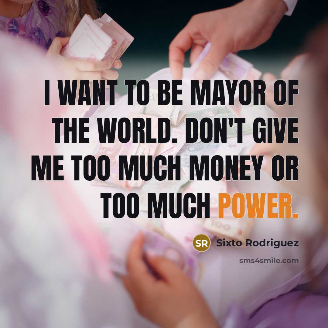 “I want to be mayor of the world. Don't give…” quote by Sixto Rodriguez