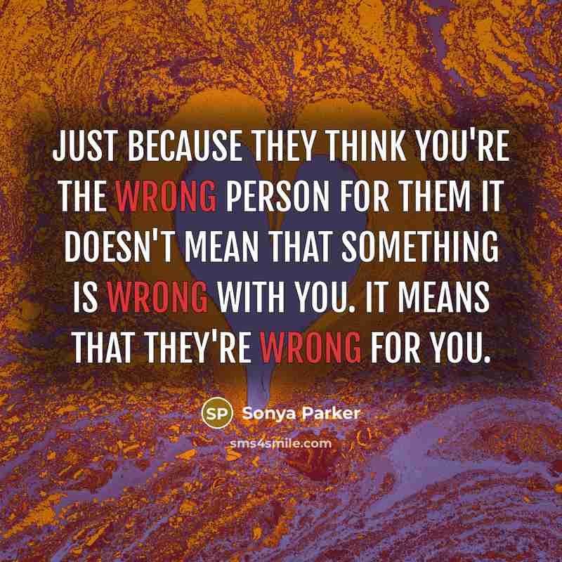 “Just because they think you're the wrong person for them…” quote by Sonya Parker