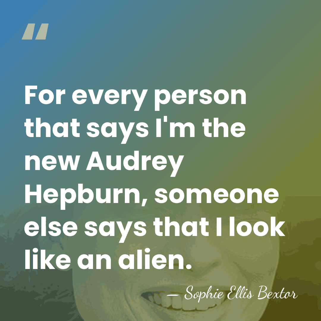 For every person that says I'm the new Audrey Hepburn, someone else&hellip; - Sophie Ellis Bextor