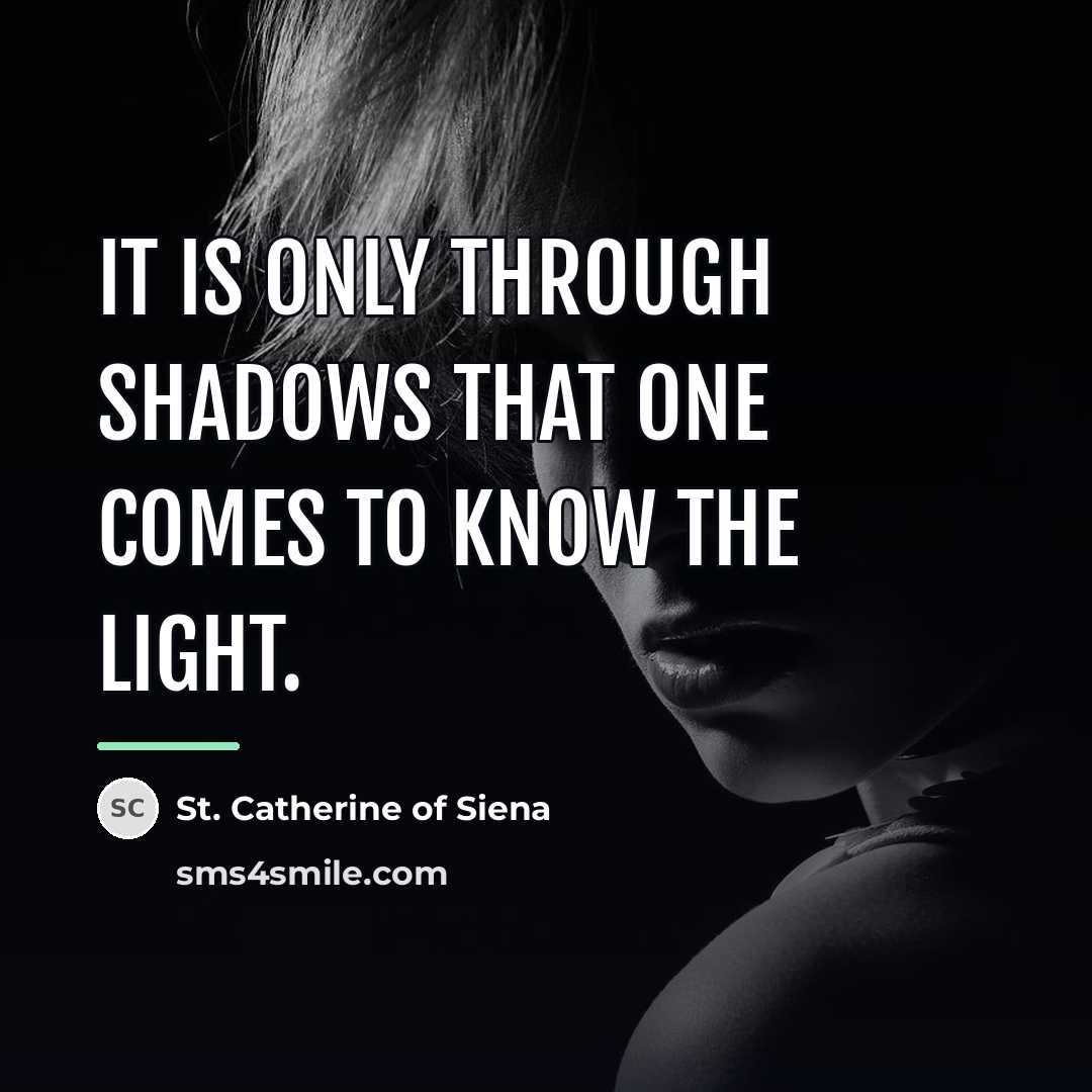 “It is only through shadows that one comes to know…” quote by St. Catherine of Siena