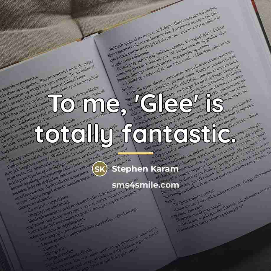 “To me, 'Glee' is totally fantastic.…” quote by Stephen Karam