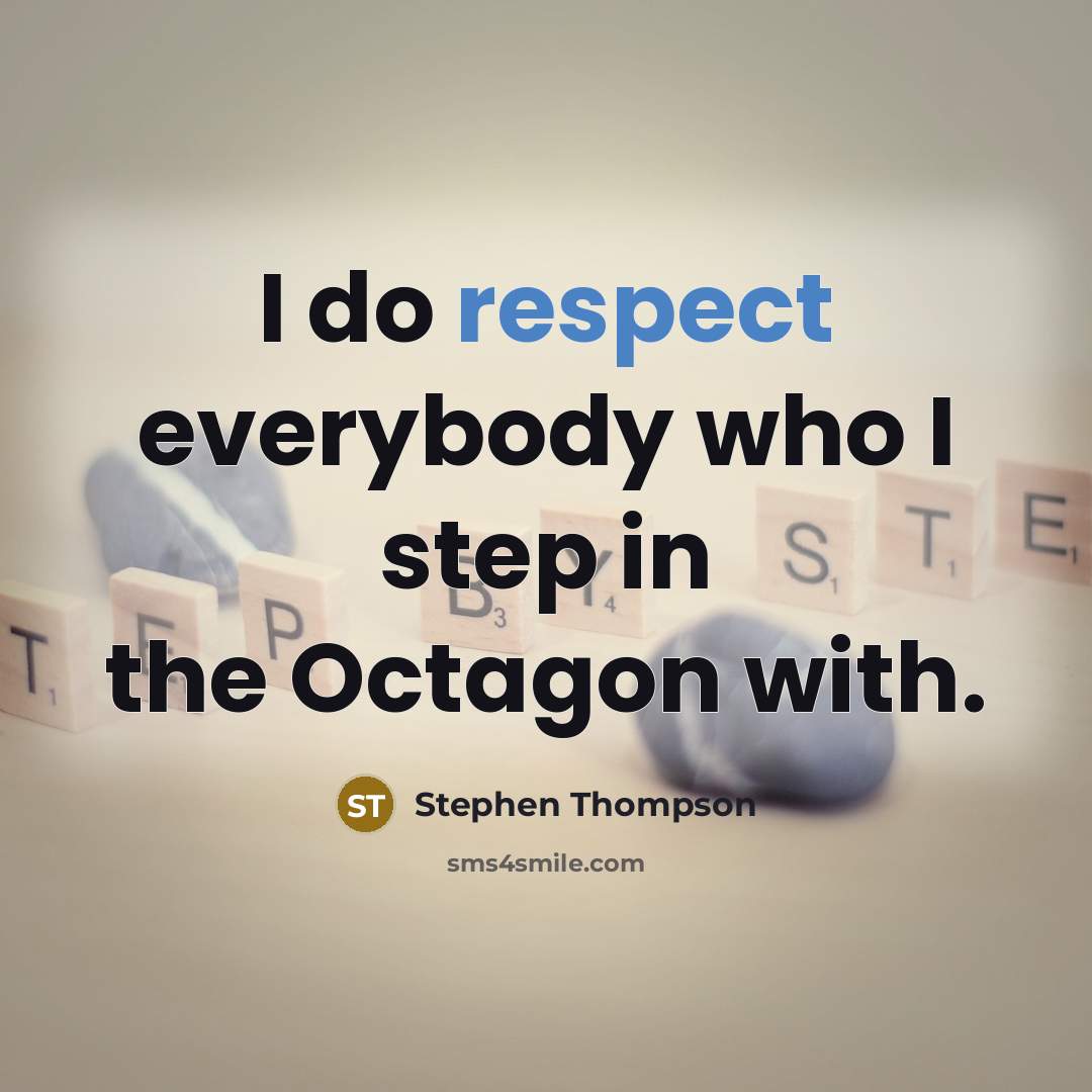 “I do respect everybody who I step in the Octagon…” quote by Stephen Thompson