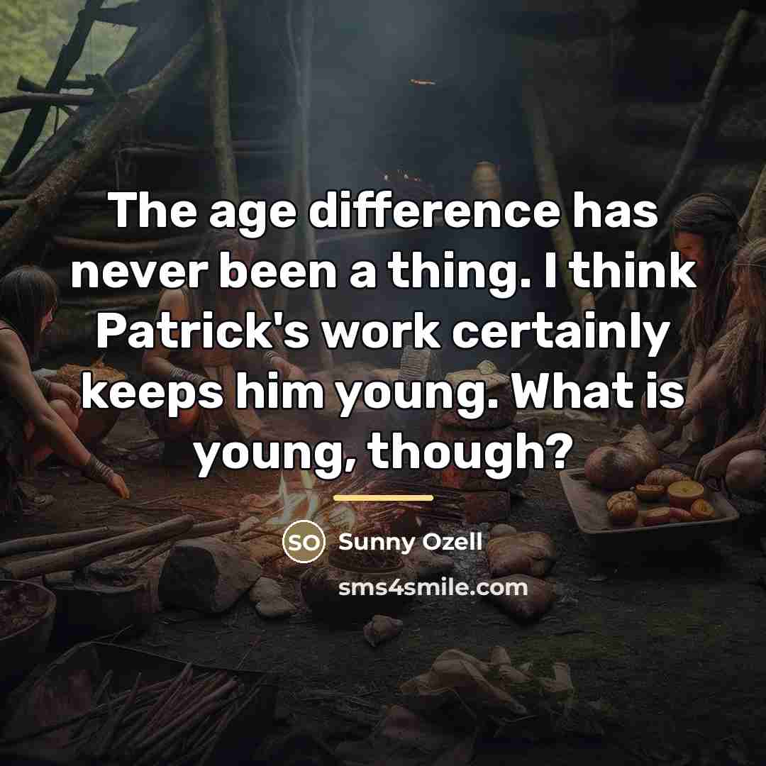 “The age difference has never been a thing. I think…” quote by Sunny Ozell