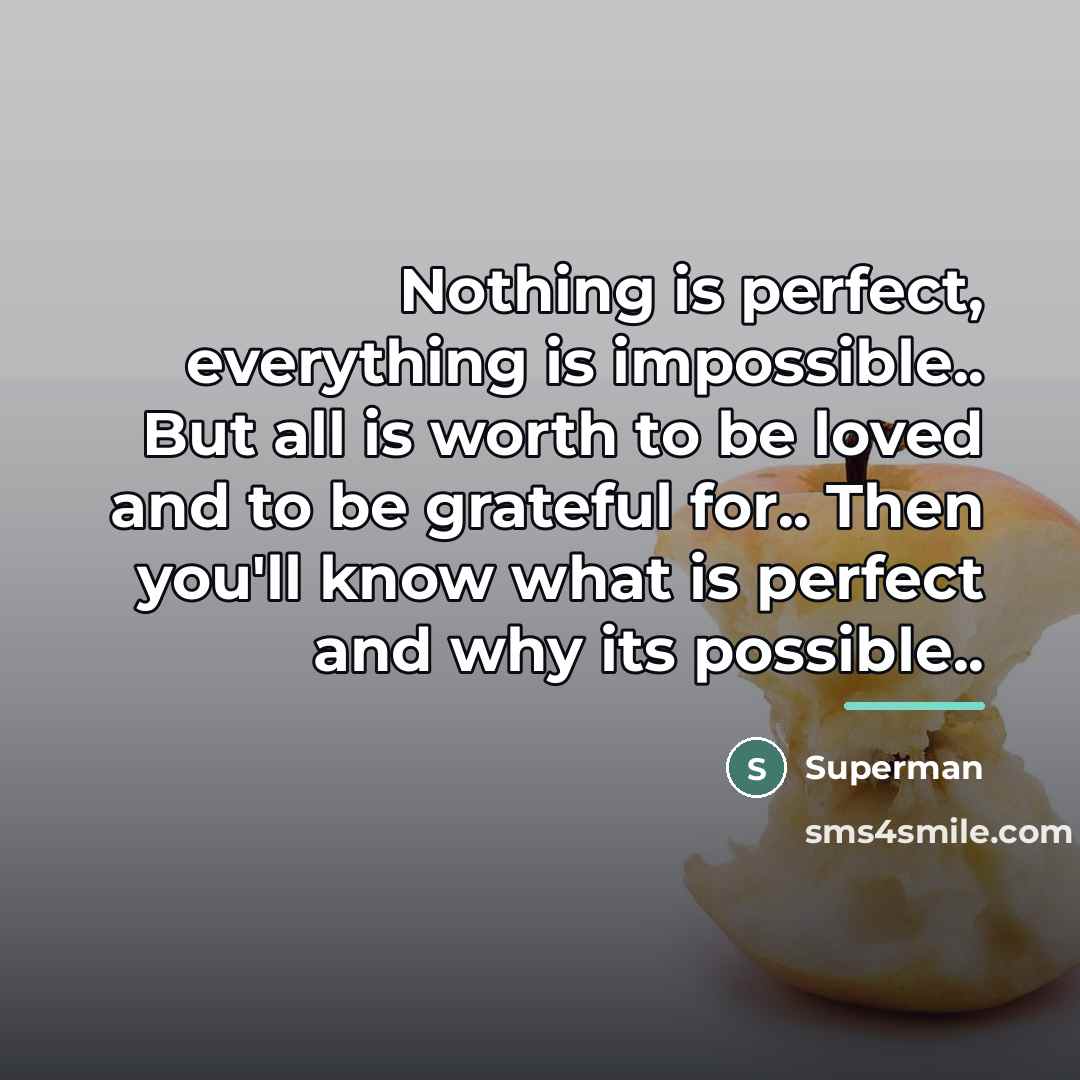 “Nothing is perfect, everything is impossible.. But all is worth…” quote by Superman