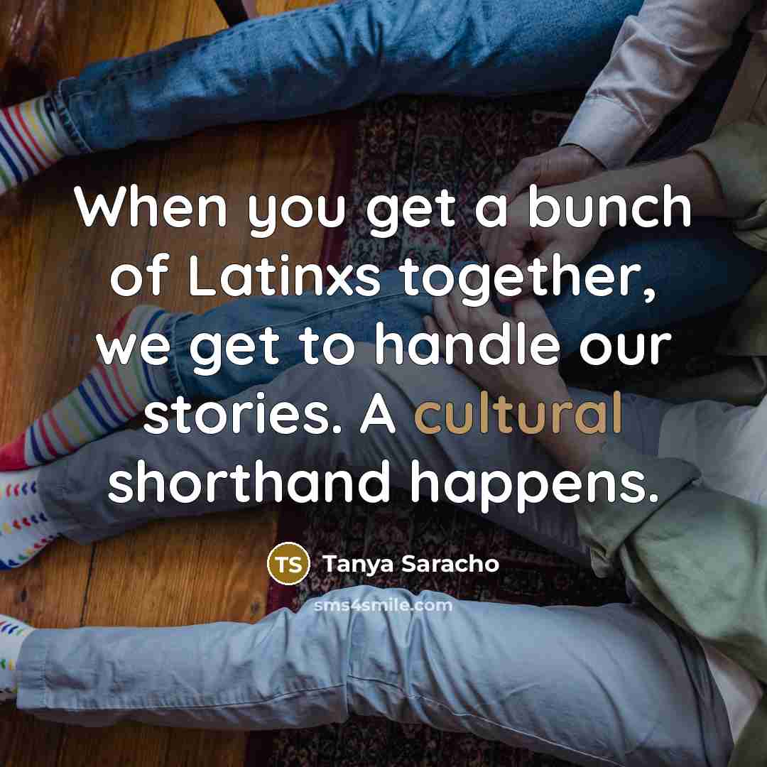 “When you get a bunch of Latinxs together, we get…” quote by Tanya Saracho