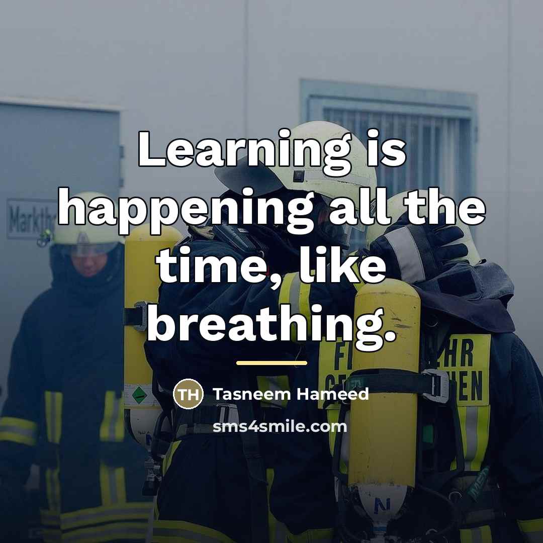 “Learning is happening all the time, like breathing.…” quote by Tasneem Hameed