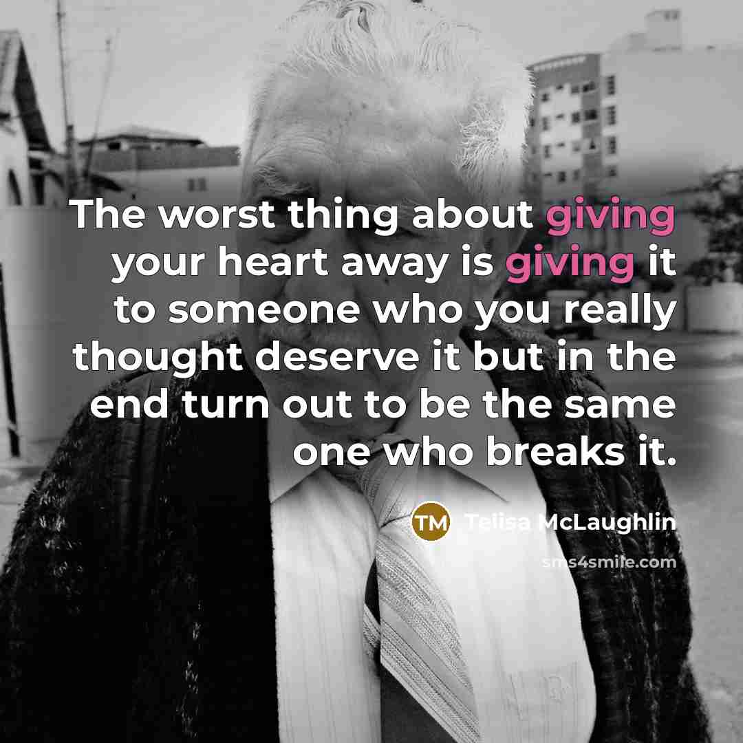 “The worst thing about giving your heart away is giving…” quote by Telisa McLaughlin