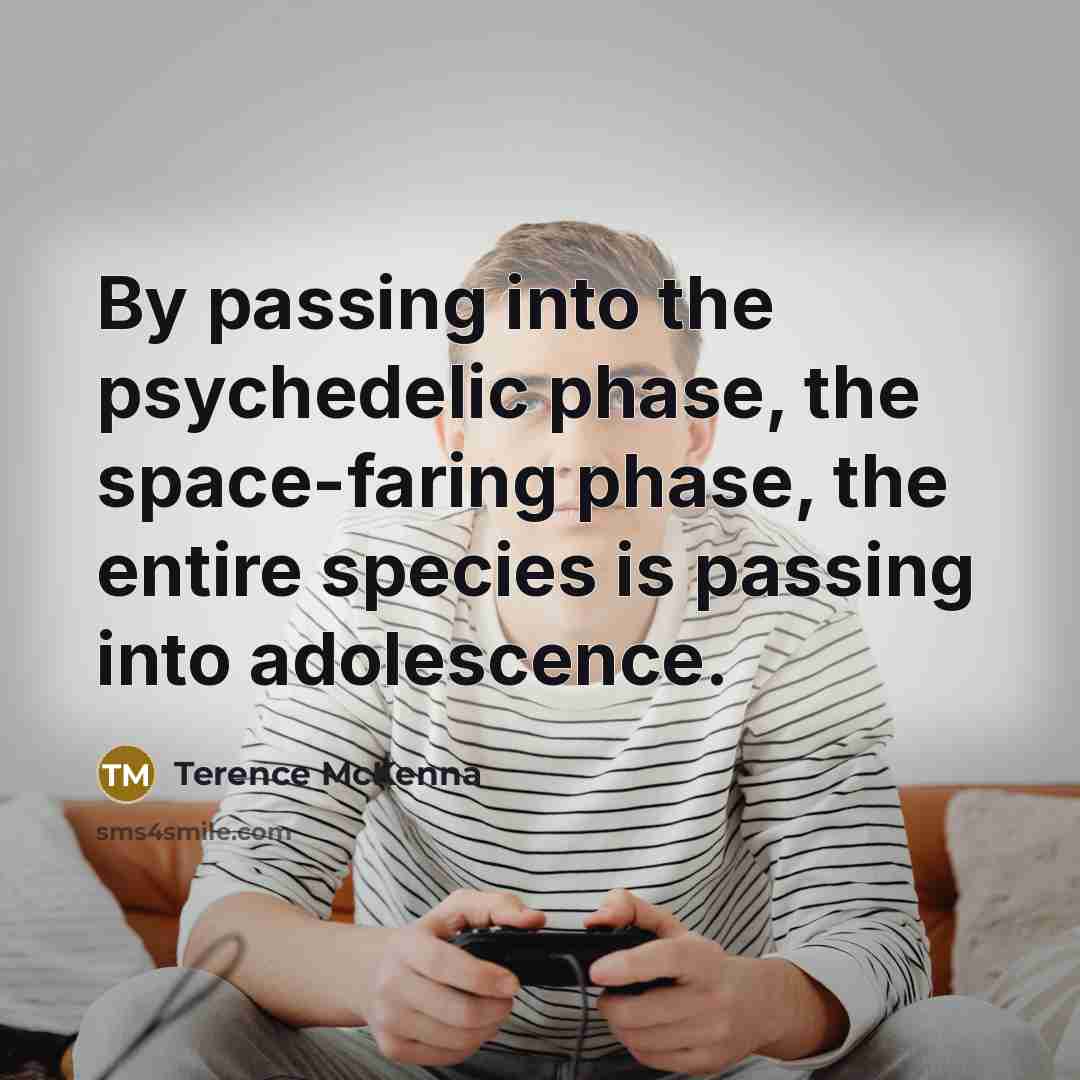 “By passing into the psychedelic phase, the space-faring phase, the…” quote by Terence McKenna