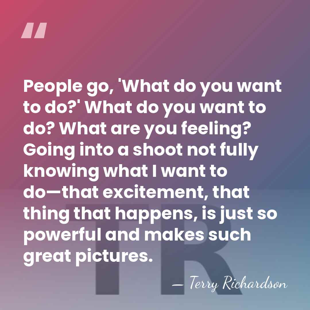 People go, 'What do you want to do?' What do you want&hellip; - Terry Richardson