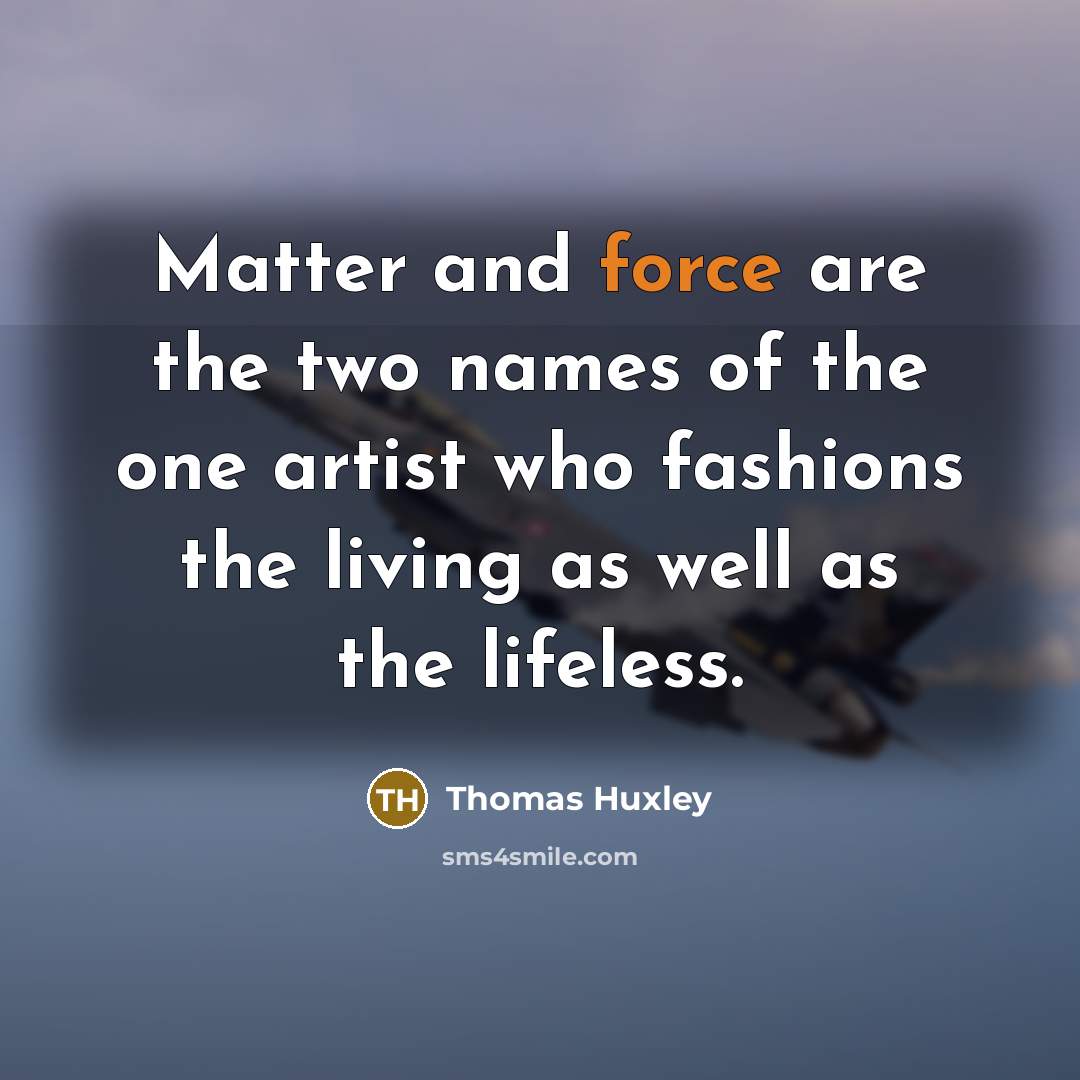 “Matter and force are the two names of the one…” quote by Thomas Huxley