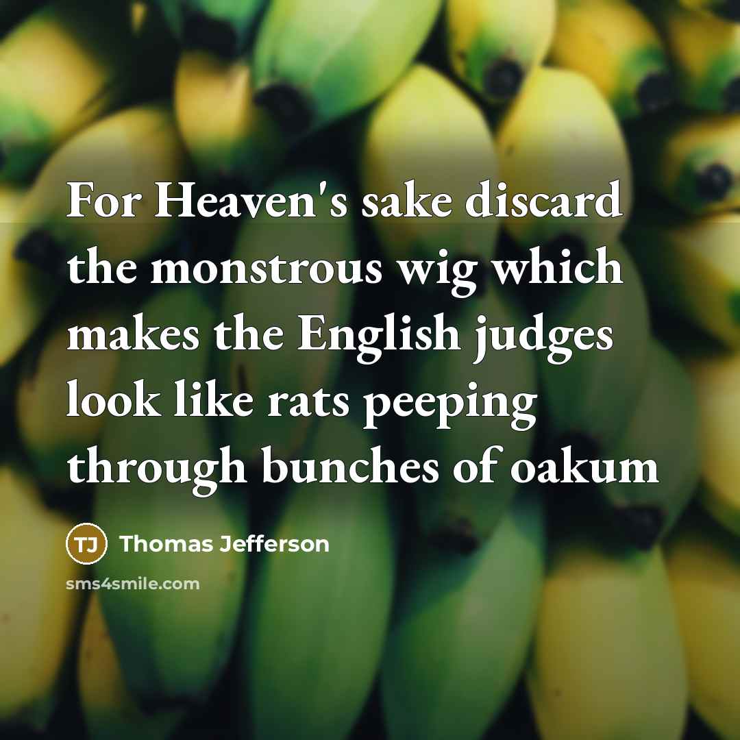“For Heaven's sake discard the monstrous wig which makes the…” quote by Thomas Jefferson
