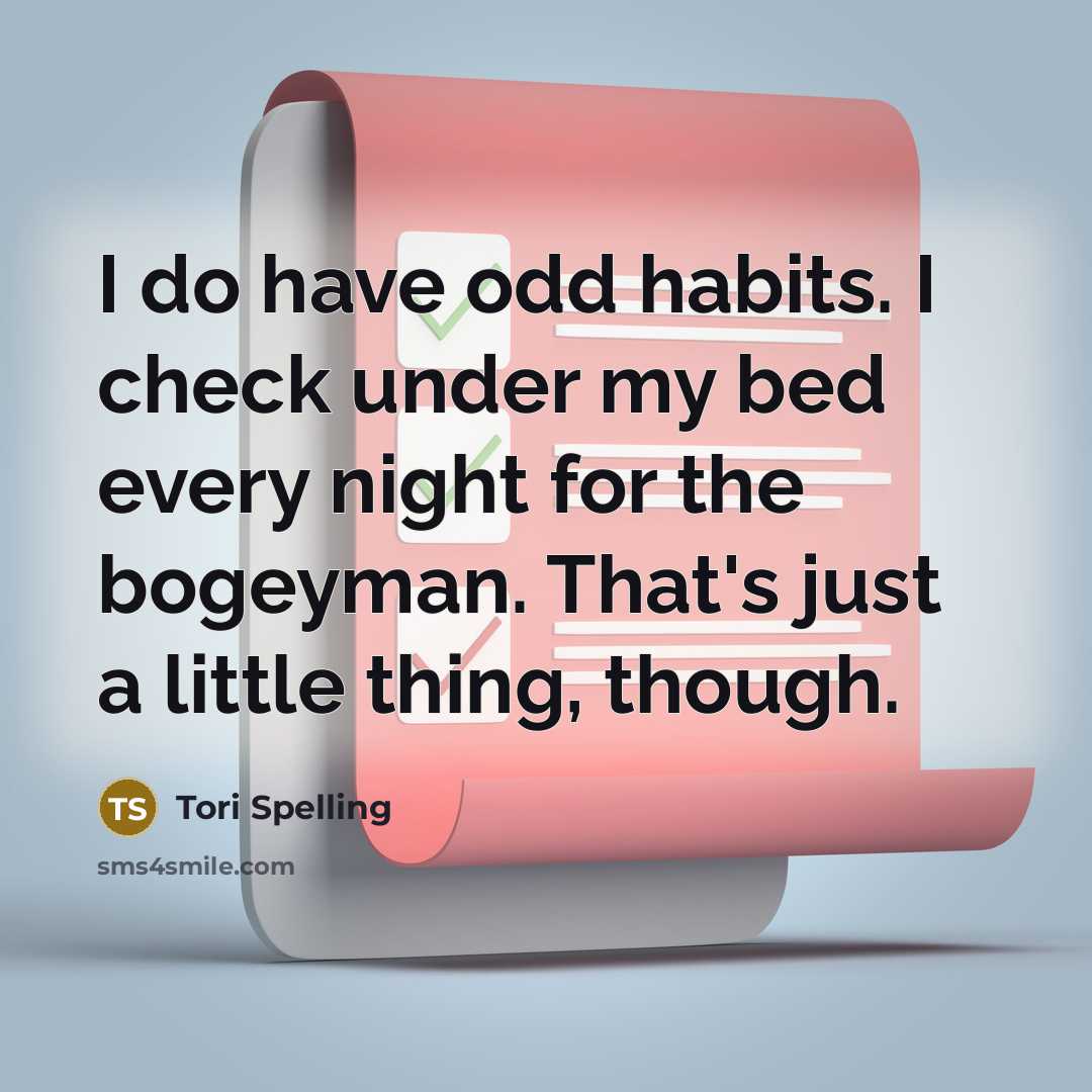 “I do have odd habits. I check under my bed…” quote by Tori Spelling