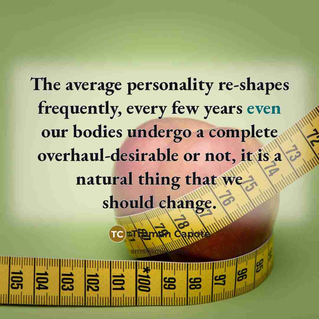 “The average personality re-shapes frequently, every few years even our…” quote by Truman Capote