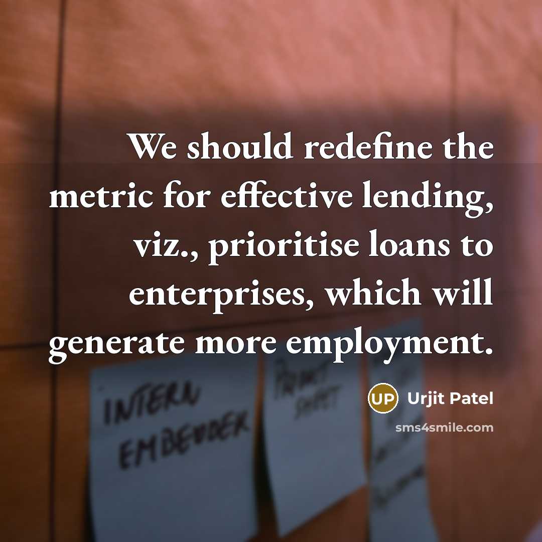 “We should redefine the metric for effective lending, viz., prioritise…” quote by Urjit Patel