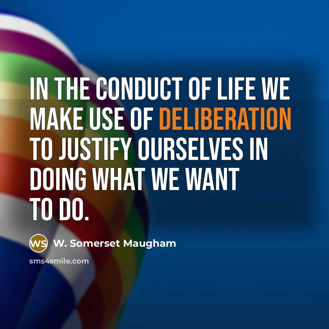 “In the conduct of life we make use of deliberation…” quote by W. Somerset Maugham