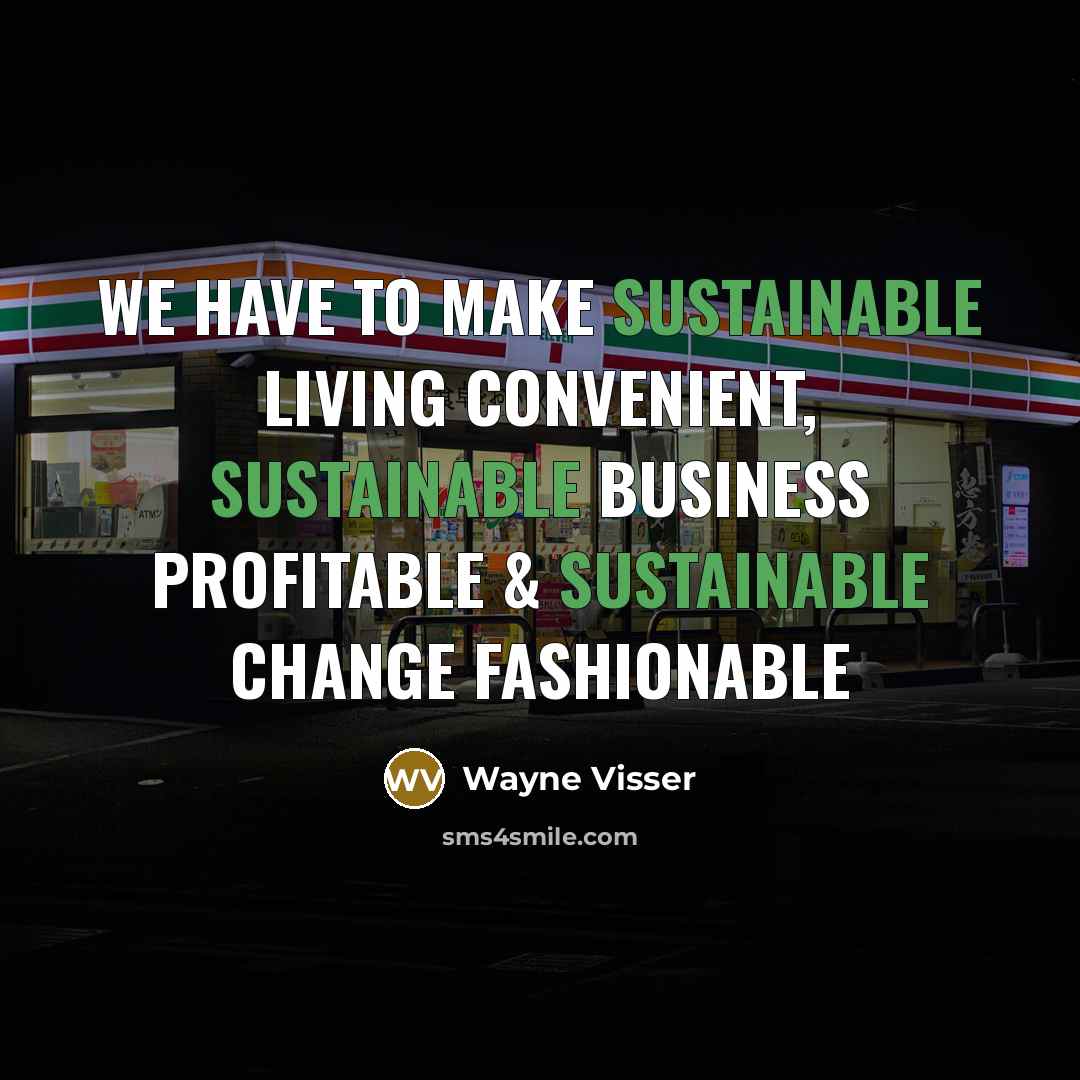 “We have to make sustainable living convenient, sustainable business profitable…” quote by Wayne Visser
