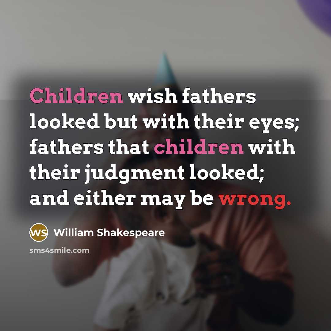 “Children wish fathers looked but with their eyes; fathers that…” quote by William Shakespeare