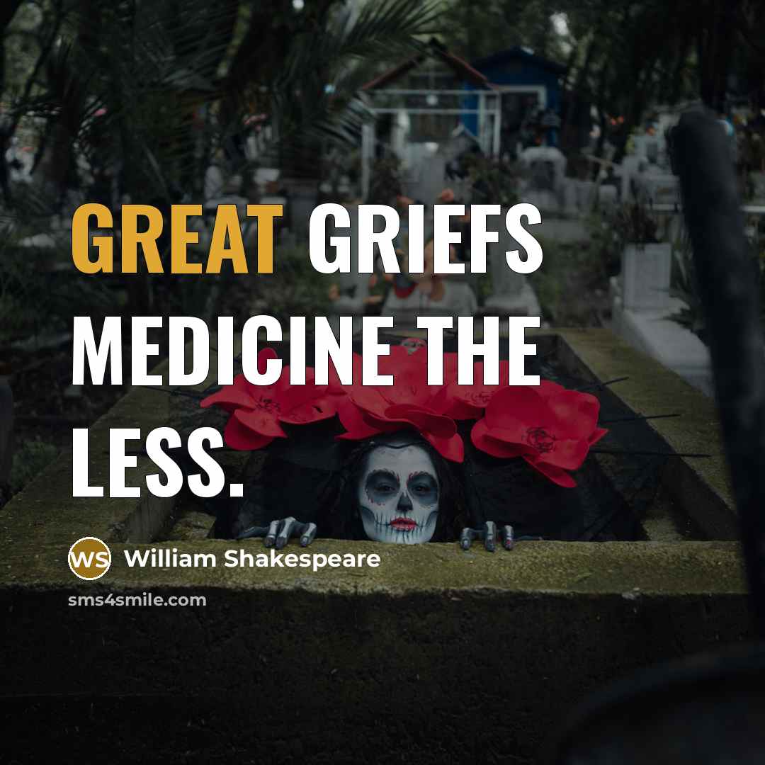 “Great griefs medicine the less.…” quote by William Shakespeare