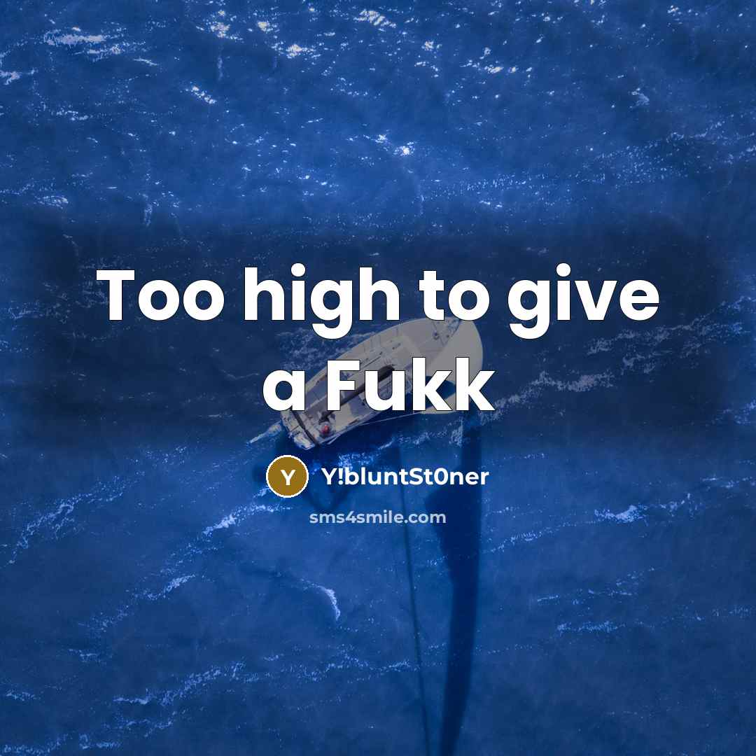 “Too high to give a Fukk…” quote by Y!bluntSt0ner