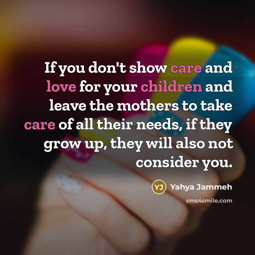 “If you don't show care and love for your children…” quote by Yahya Jammeh
