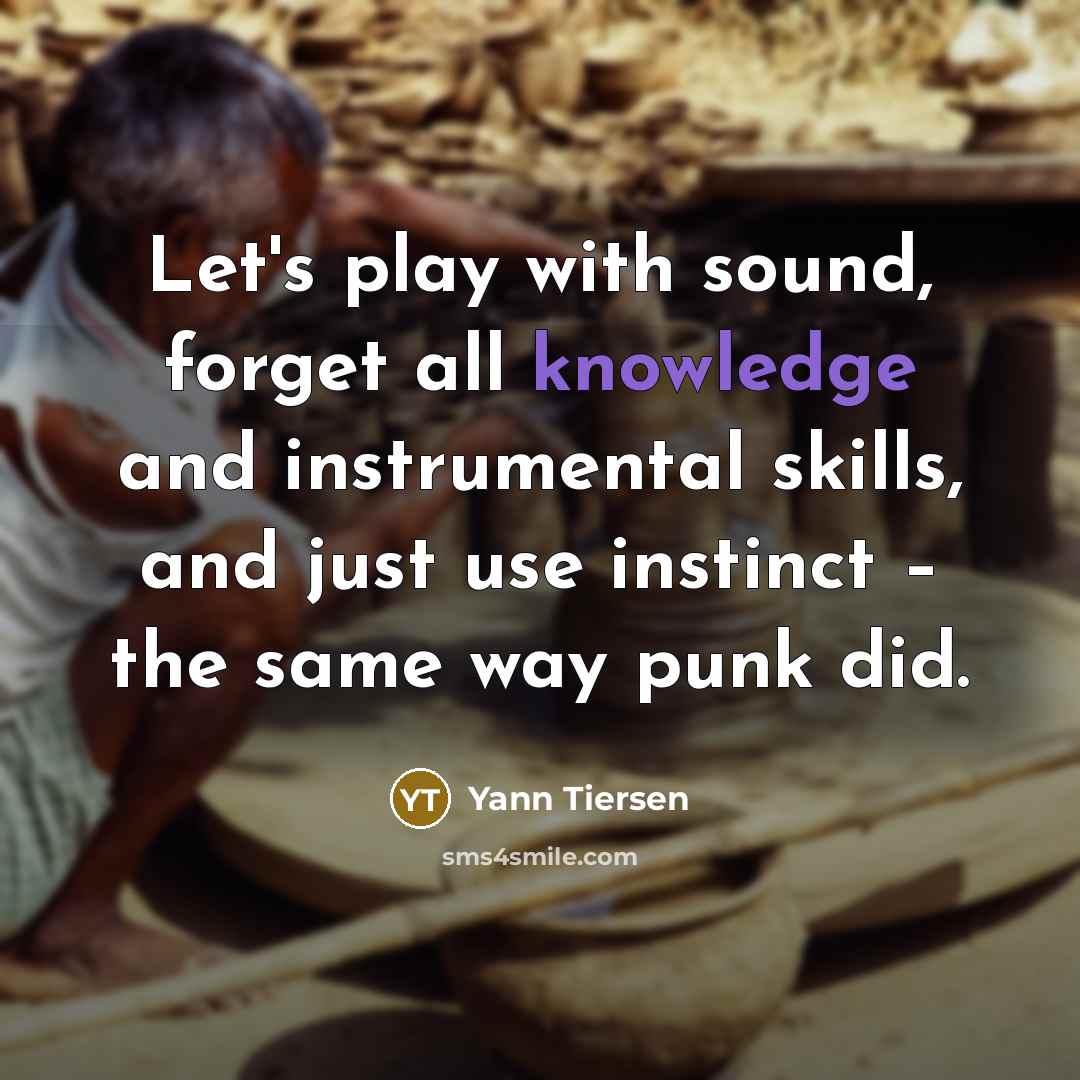 “Let's play with sound, forget all knowledge and instrumental skills,…” quote by Yann Tiersen