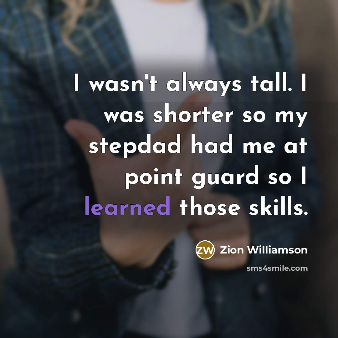 “I wasn't always tall. I was shorter so my stepdad…” quote by Zion Williamson