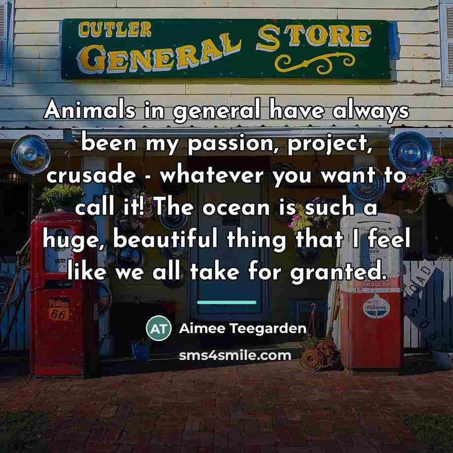 “Animals in general have always been my passion, project, crusade…” quote by Aimee Teegarden