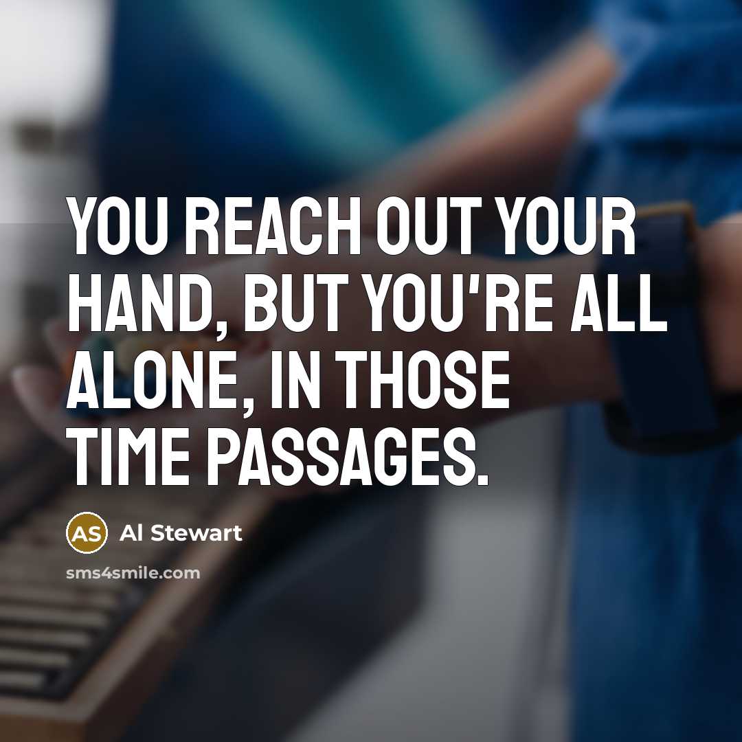 “You reach out your hand, but you're all alone, in…” quote by Al Stewart
