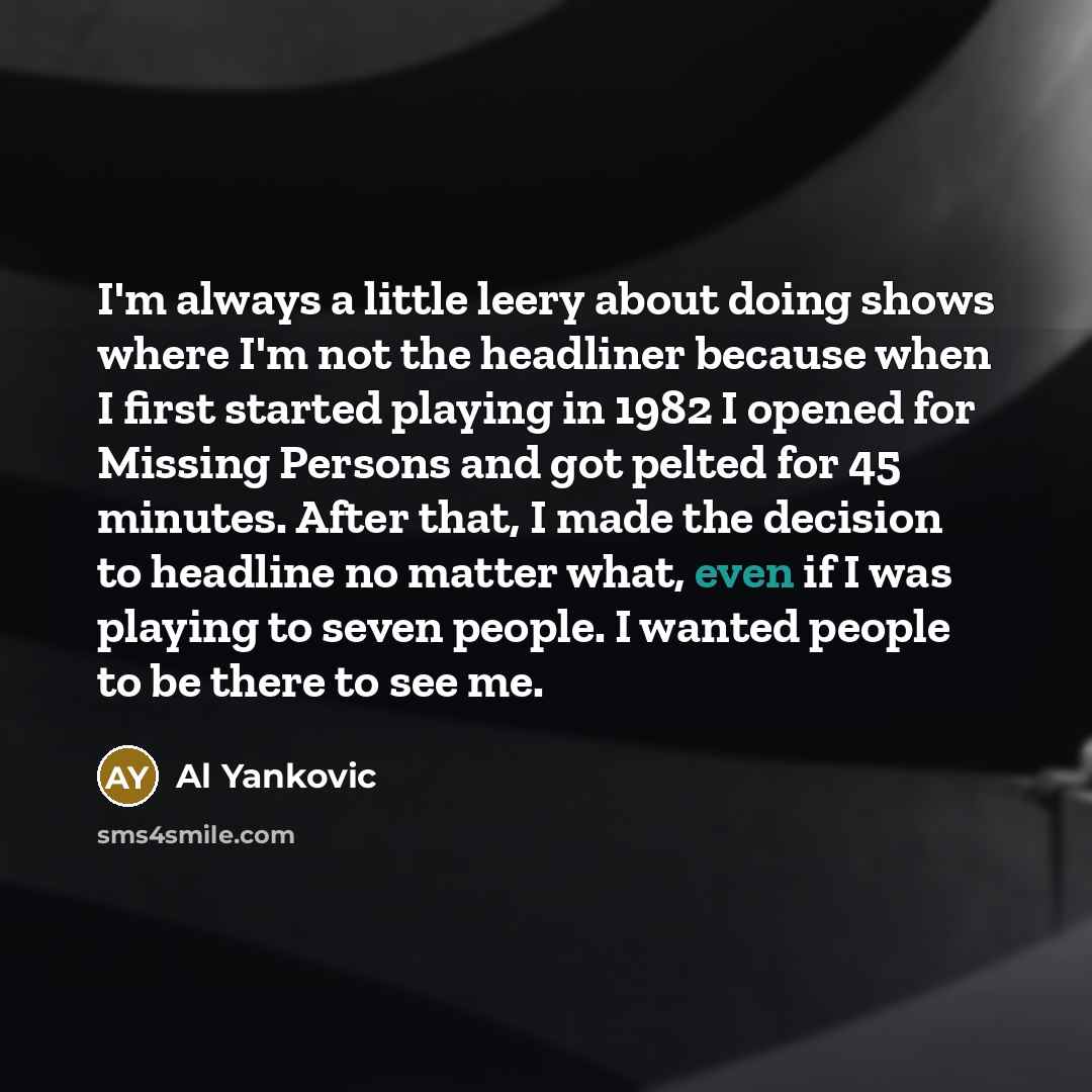 “I'm always a little leery about doing shows where I'm…” quote by Al Yankovic
