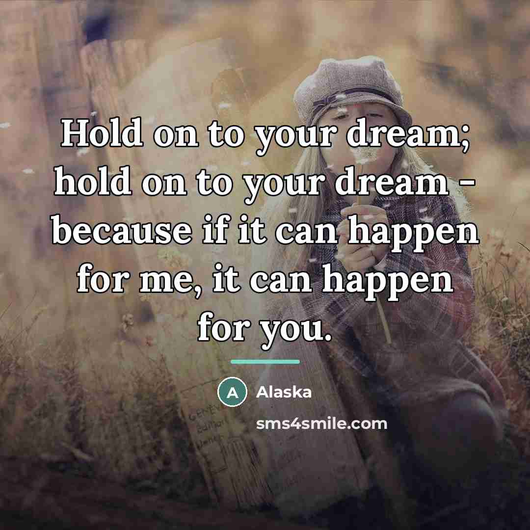“Hold on to your dream; hold on to your dream…” quote by Alaska