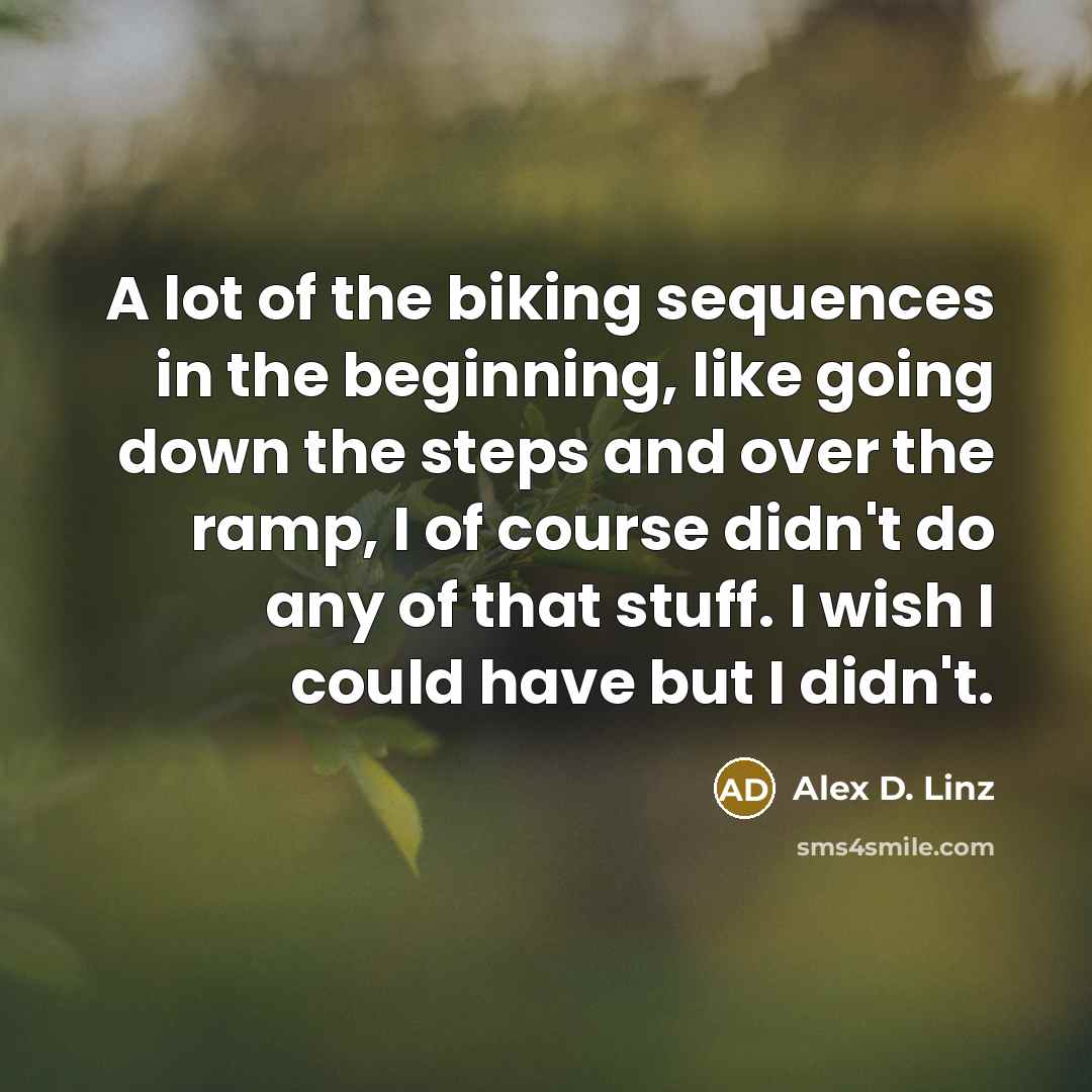 “A lot of the biking sequences in the beginning, like…” quote by Alex D. Linz