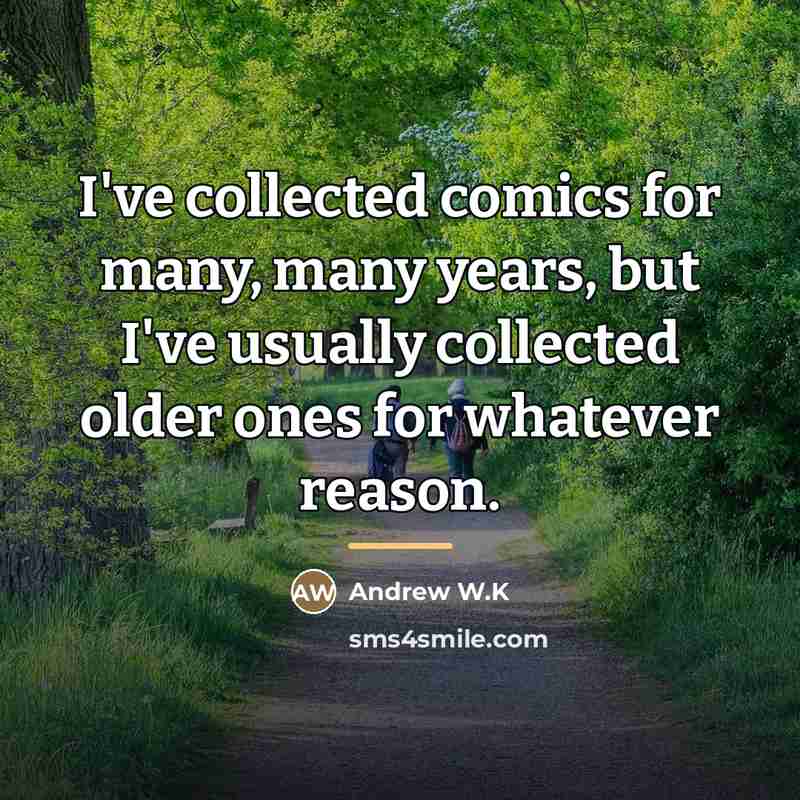 “I've collected comics for many, many years, but I've usually…” quote by Andrew W.K