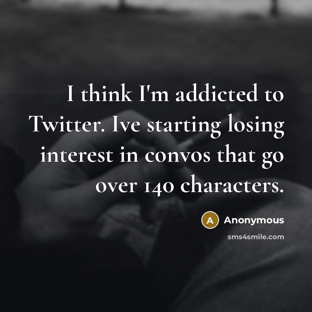 “I think I'm addicted to Twitter. Ive starting losing interest…” quote by Anonymous