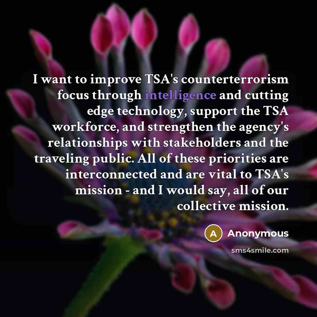 “I want to improve TSA's counterterrorism focus through intelligence and…” quote by Anonymous