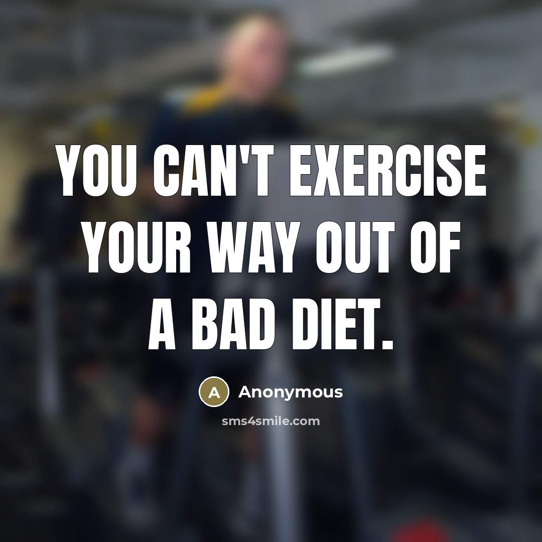 “You can't exercise your way out of a bad diet.…” quote by Anonymous