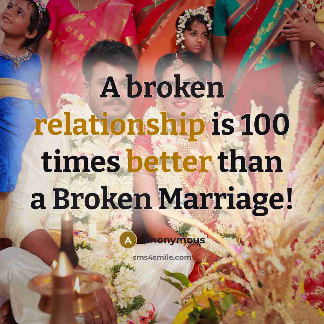 “A broken relationship is 100 times better than a Broken Marriage!” quote by Anonymous