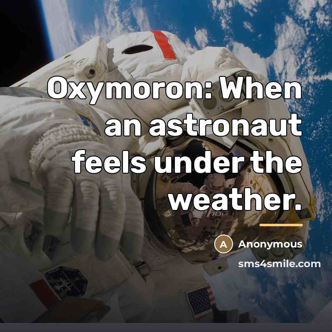 “Oxymoron: When an astronaut feels under the weather.…” quote by Anonymous