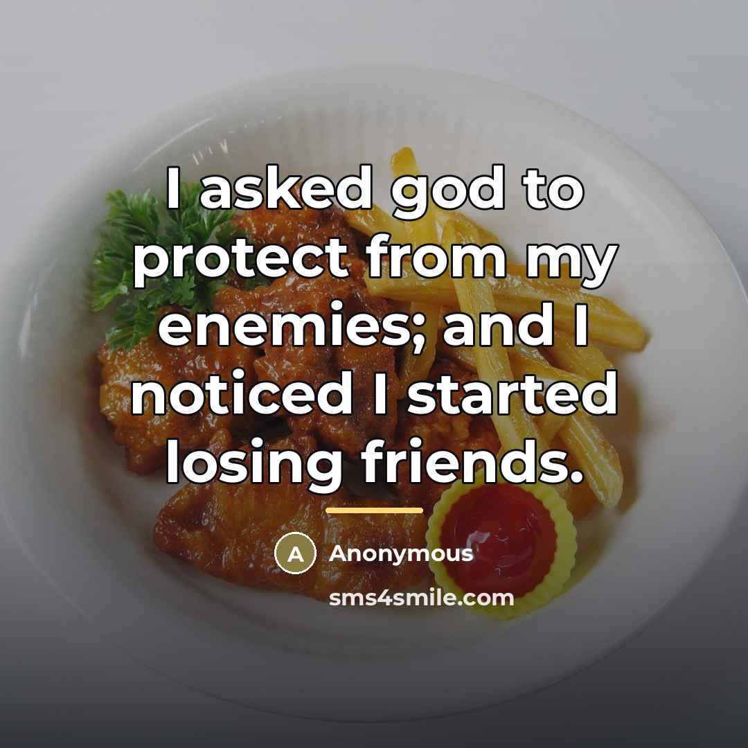 “I asked god to protect from my enemies; and I…” quote by Anonymous