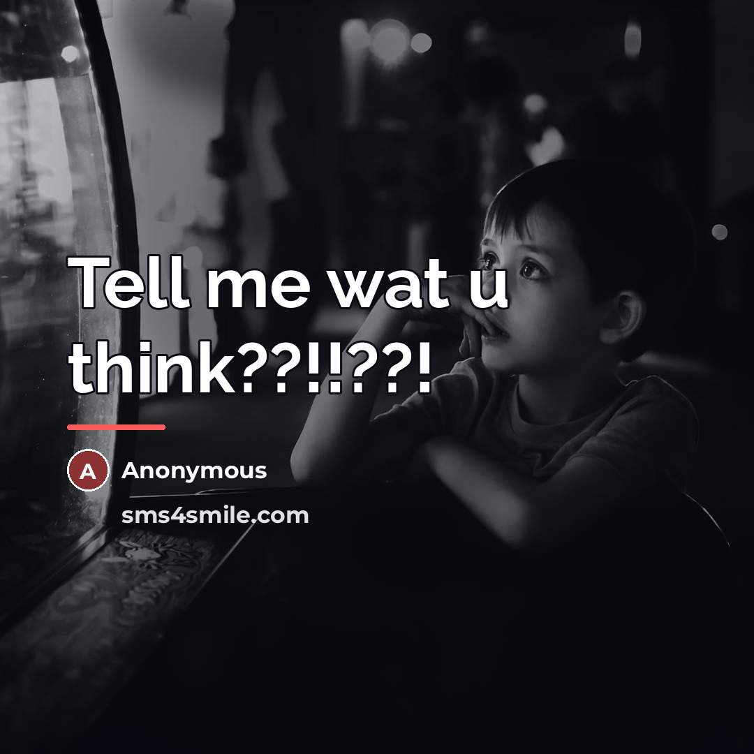 “Tell me wat u think??!!??!…” quote by Anonymous